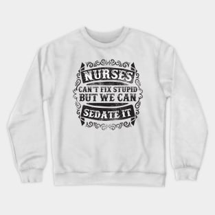 Nurses Can't Fix Stupid Crewneck Sweatshirt